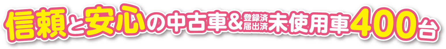 信頼と安心の中古車＆未使用車400台